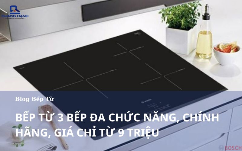 Bếp từ 3 bếp đa chức năng, chính hãng, giá tốt chỉ từ 9 triệu
