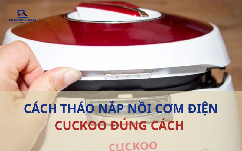 Cách tháo nắp nồi cơm điện Cuckoo đúng cách, an toàn và dễ thực hiện