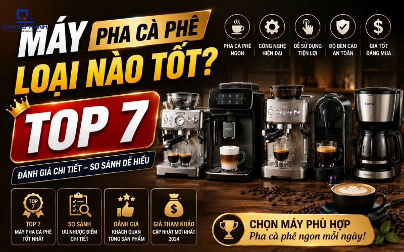 Máy pha cà phê loại nào tốt? Top 7 máy pha cà phê được yêu thích hiện nay