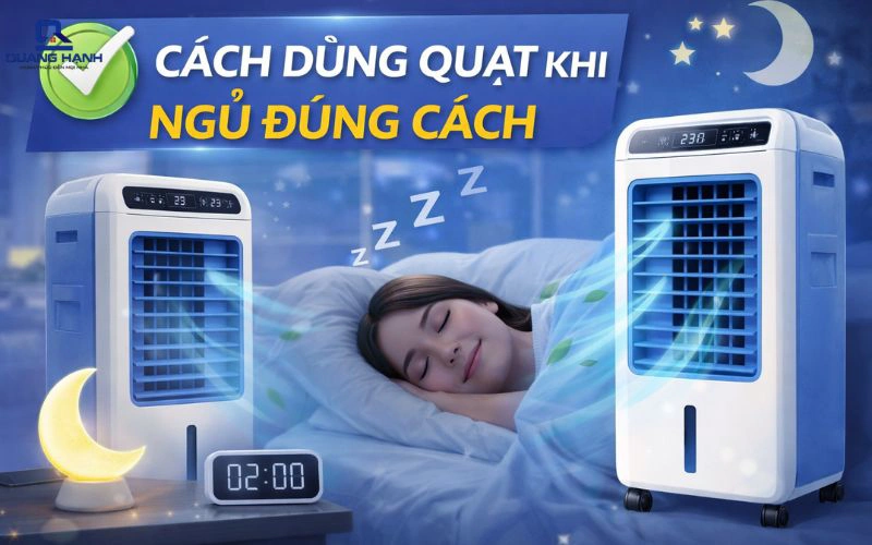 Cách dùng quạt khi ngủ đúng cách, mát mẻ mà vẫn đảm bảo sức khỏe