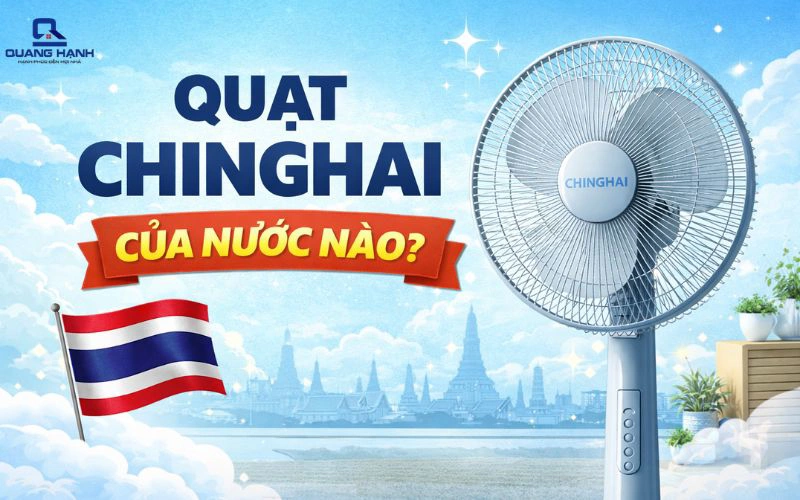 Quạt Chinghai của nước nào? Có nên mua quạt Chinghai không?