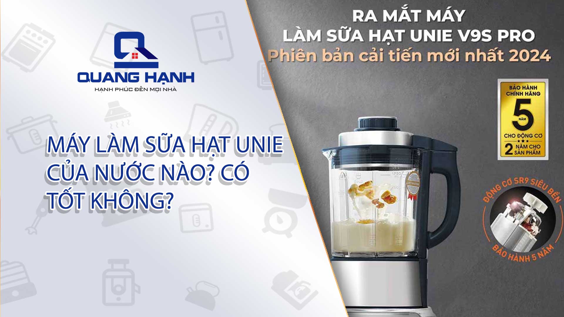 Máy làm sữa hạt Unie của nước nào? Có tốt không?