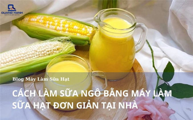 Hướng dẫn làm sữa ngô bằng máy làm sữa hạt tại nhà