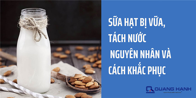 Sữa hạt bị vữa, tách nước - Nguyên nhân và cách khắc phục
