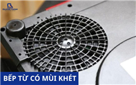 Nguyên nhân và cách khắc phục bếp từ có mùi khét