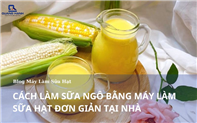Hướng dẫn làm sữa ngô bằng máy làm sữa hạt tại nhà