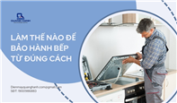 Làm thế nào để bảo hành bếp từ đúng cách