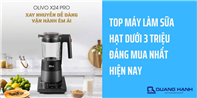 Top máy làm sữa hạt dưới 3 triệu đáng mua nhất hiện nay