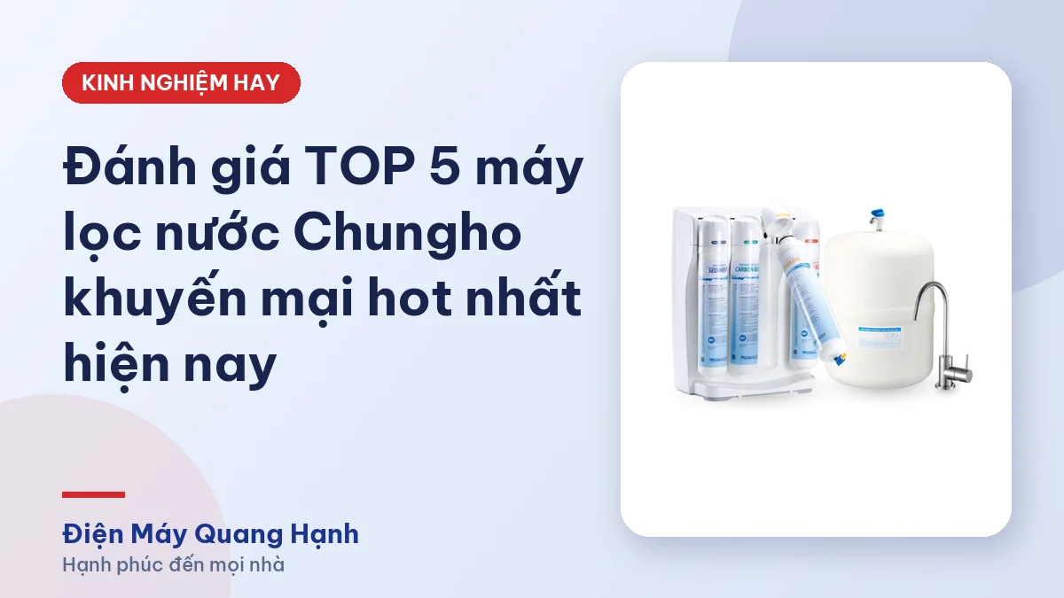 Đánh giá TOP 5 máy lọc nước Chungho khuyến mại hot nhất hiện nay