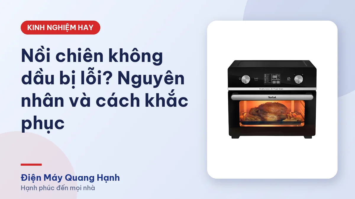 Nồi chiên không dầu bị lỗi? Nguyên nhân và cách khắc phục