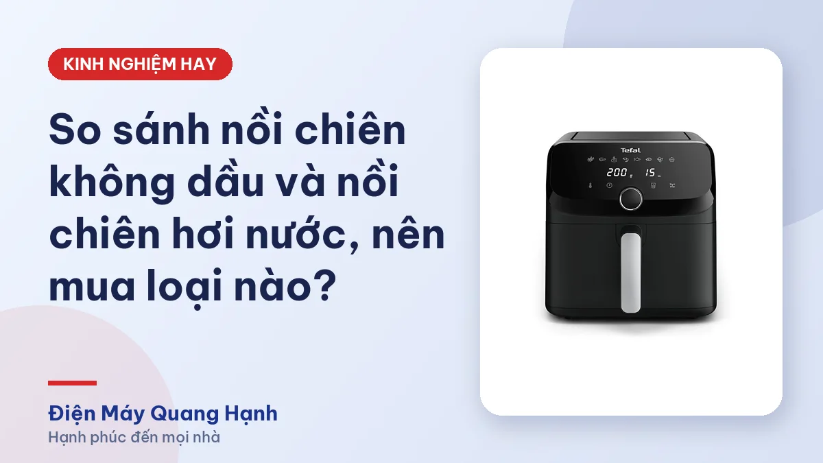 So sánh nồi chiên không dầu và nồi chiên hơi nước, nên mua loại nào?