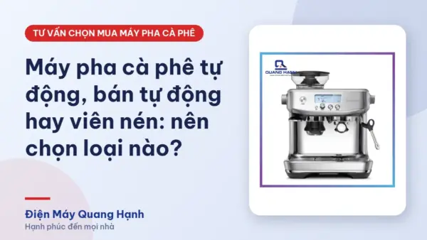 Máy pha cà phê tự động, bán tự động hay viên nén: nên chọn loại nào?