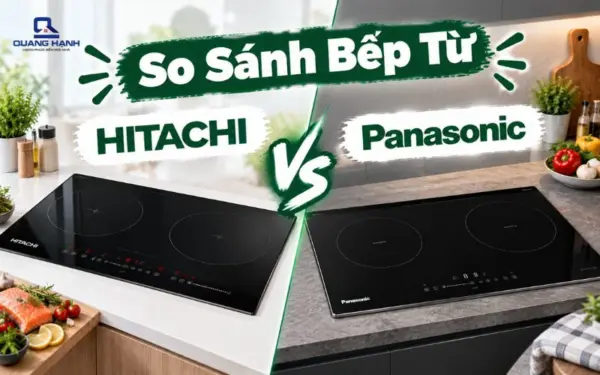 So sánh bếp từ Hitachi và Panasonic thương hiệu nào tốt, bền hơn?