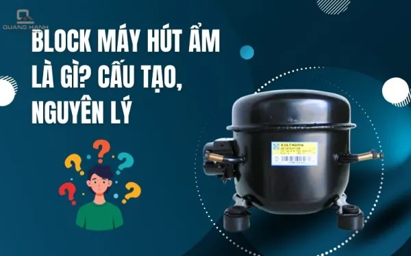 Block máy hút ẩm là gì? Cấu tạo và nguyên lý hoạt động