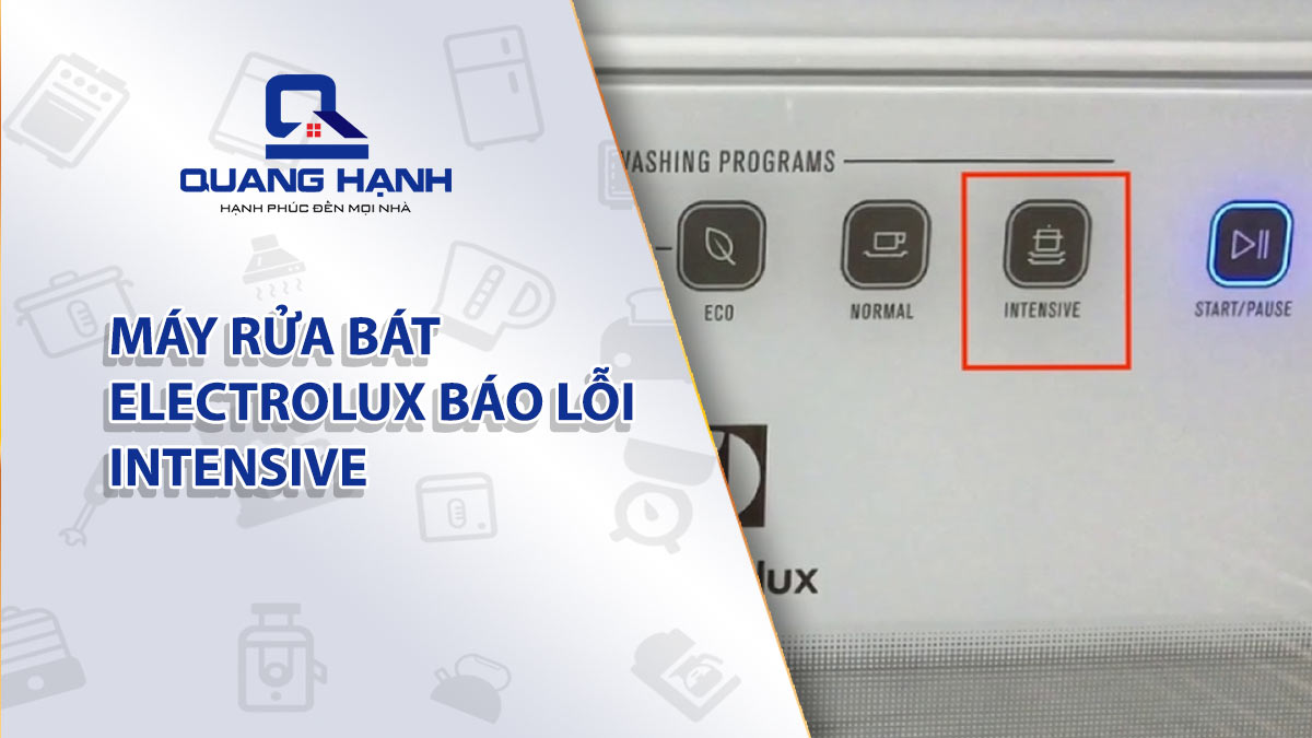 Máy rửa bát Electrolux báo lỗi Intensive – Nguyên nhân và cách khắc phục