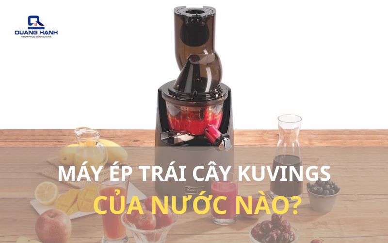 Máy ép chậm Kuvings của nước nào? Có tốt không?