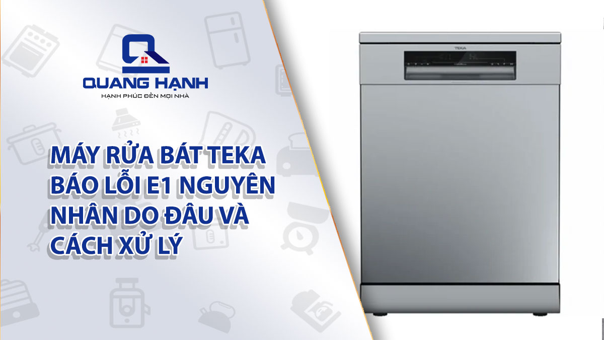 Máy rửa bát Teka báo lỗi E1 nguyên nhân do đâu và cách xử lý