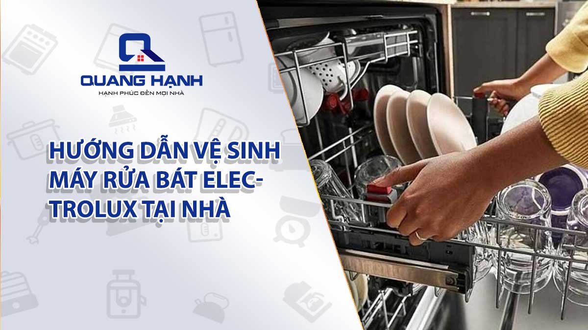 Hướng dẫn cách vệ sinh máy rửa bát Electrolux tại nhà
