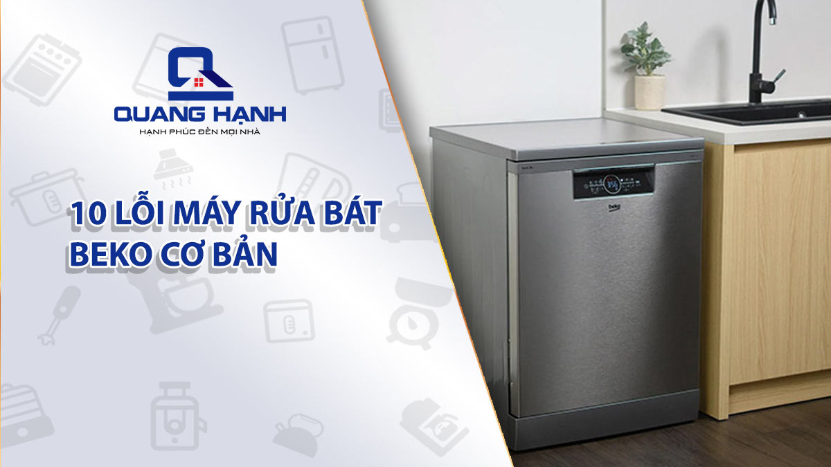 10 lỗi máy rửa bát Beko cơ bản sửa được ngay