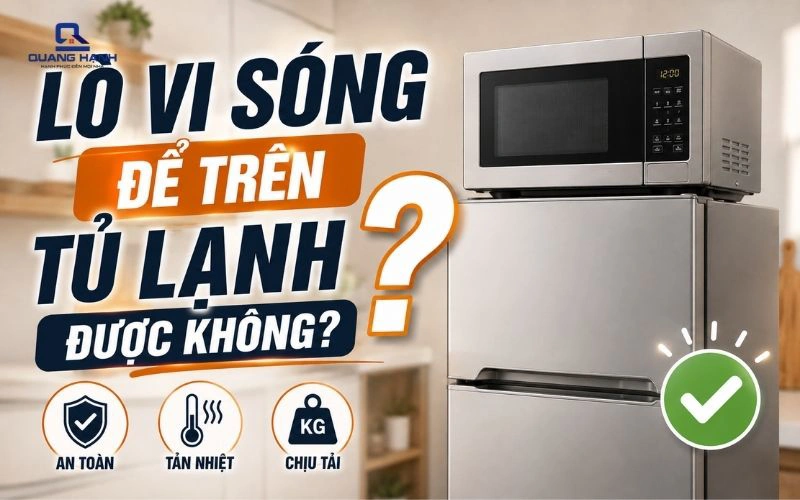 Lò vi sóng để trên tủ lạnh được không? Những rủi ro cần biết