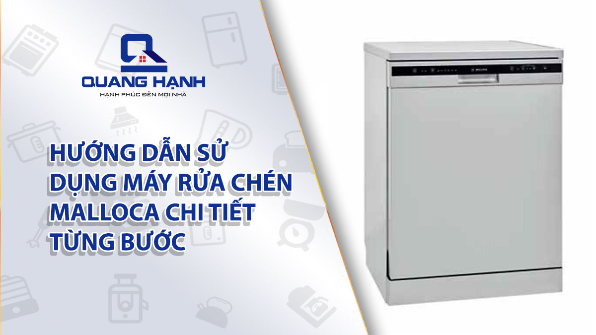 Hướng dẫn sử dụng máy rửa chén Malloca chi tiết từng bước