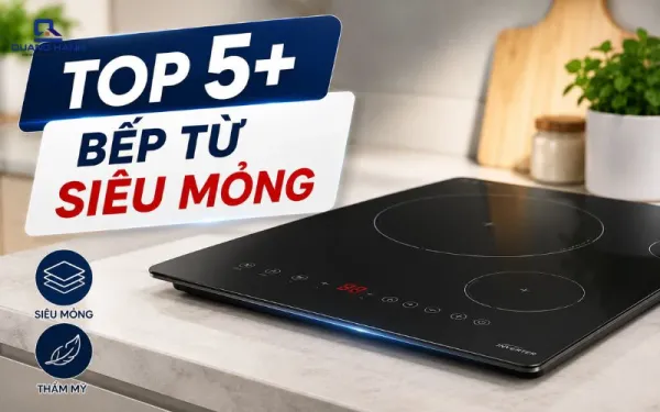 Top 5 mẫu bếp từ siêu mỏng đáng cân nhắc cho căn bếp hiện đại