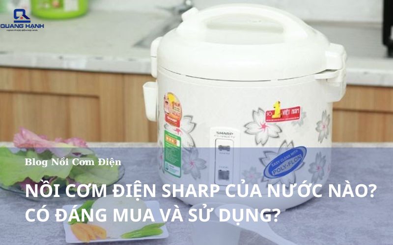 Nồi cơm điện Sharp của nước nào? Có đáng mua và sử dụng?