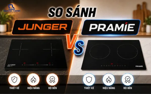 So sánh bếp từ Junger và Pramie bếp nào tốt hơn?