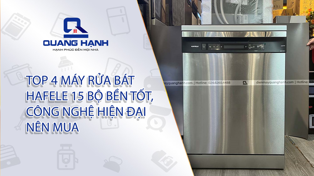 Top 4 máy rửa bát Hafele 15 bộ bền tốt, công nghệ hiện đại nên mua