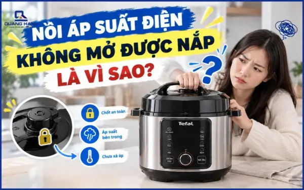 Nồi áp suất điện không mở được nắp là vì sao? Nguyên nhân và cách xử lý