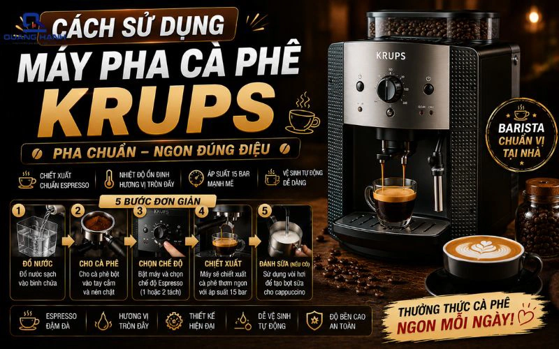 Cách sử dụng máy pha cà phê Krups chi tiết từ A-Z cho người mới