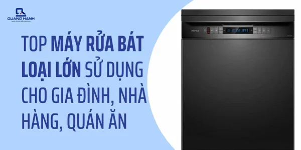 Top máy rửa bát loại lớn sử dụng cho gia đình, nhà hàng, quán ăn